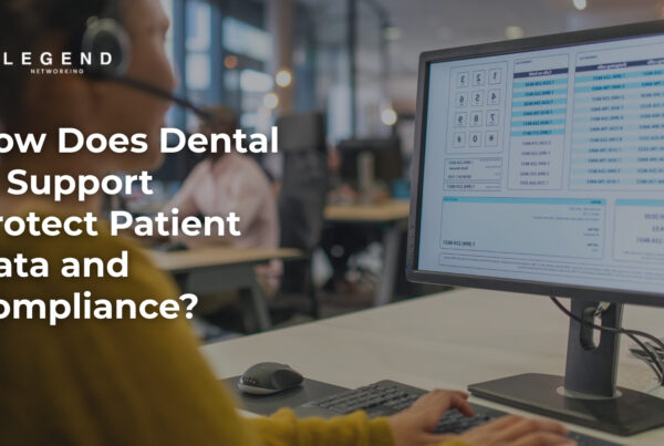 Legend Networking | Why Surveillance Camera Installation Matters in Workplaces Dental IT support protecting patient data and compliance in a modern dental practice