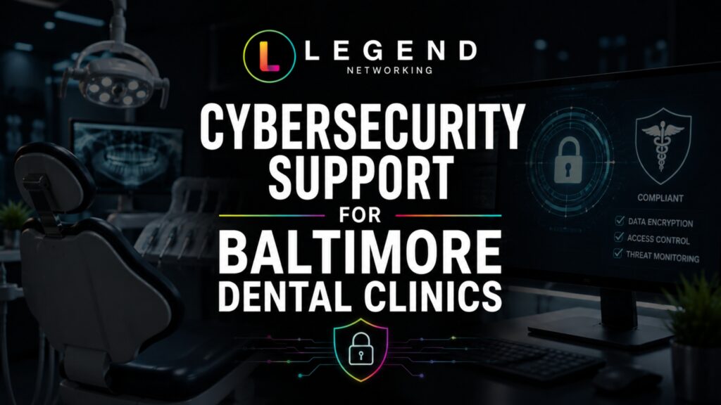Legend Networking | Dental Office IT Services Baltimore For Modern Practices Cybersecurity support for Baltimore dental clinics protecting patient records and HIPAA compliance